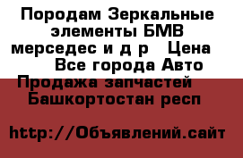 Породам Зеркальные элементы БМВ мерседес и д.р › Цена ­ 500 - Все города Авто » Продажа запчастей   . Башкортостан респ.